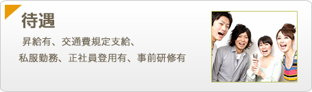 【待遇】昇給有、交通費規定支給、私服勤務、正社員登用有、事前研修有